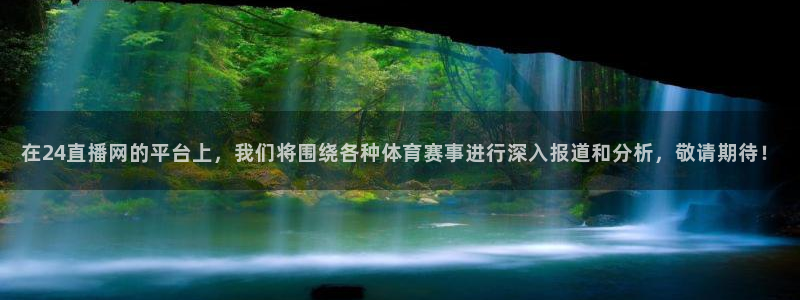 nba直播在线观看919：在24直播网的平台上，我们将围绕各种体育赛事进行深入报道和分析，敬请期待！